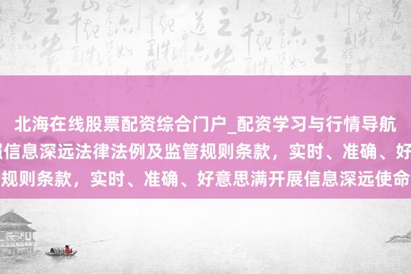 北海在线股票配资综合门户_配资学习与行情导航 长江投资：将严格按照信息深远法律法例及监管规则条款，实时、准确、好意思满开展信息深远使命