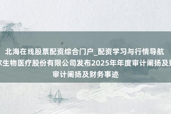 北海在线股票配资综合门户_配资学习与行情导航 青岛海尔生物医疗股份有限公司发布2025年年度审计阐扬及财务事迹