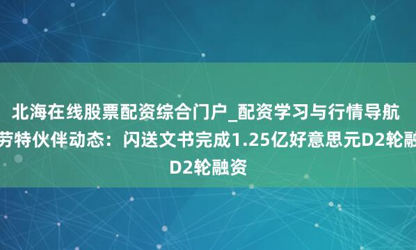 北海在线股票配资综合门户_配资学习与行情导航 特劳特伙伴动态：闪送文书完成1.25亿好意思元D2轮融资